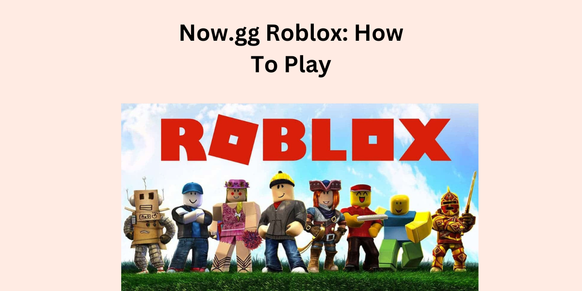 Now.gg Roblox Simple Way to Play Online with Pro Tips 2024